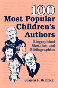 Title: 100 Most Popular Children's Authors: Biographical Sketches and Bibliographies, Author: Sharron L. McElmeel