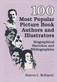 Title: 100 Most Popular Picture Book Authors and Illustrators: Biographical Sketches and Bibliographies, Author: Sharron L. McElmeel