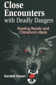 Title: Close Encounters with Deadly Dangers: Riveting Reads and Classroom Ideas, Author: Kendall Haven