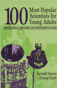 Title: 100 Most Popular Scientists for Young Adults: Biographical Sketches and Professional Paths, Author: Kendall Haven