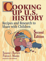 Title: Cooking Up U.S. History: Recipes and Research to Share with Children, Author: Suzanne I. Barchers