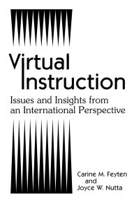 Title: Virtual Instruction: Issues and Insights from an International Perspective, Author: Carine M. Feyten