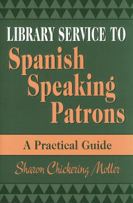 Title: Library Service to Spanish Speaking Patrons: A Practical Guide, Author: Sharon Moller