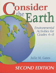 Title: Consider the Earth: Environmental Activities for Grades 4 - 8, Author: Julie M. Gates