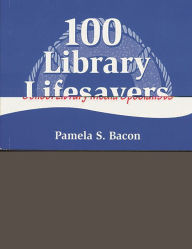 Title: 100 Library Lifesavers: A Survival Guide for School Library Media Specialists, Author: Pamela S. Bacon