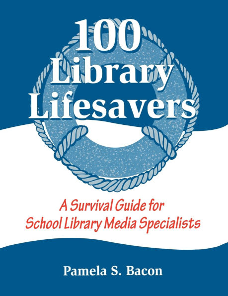 100 Library Lifesavers: A Survival Guide for School Library Media Specialists