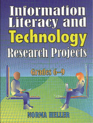 Title: Information Literacy and Technology Research Projects: Grades 6-9, Author: Norma Heller