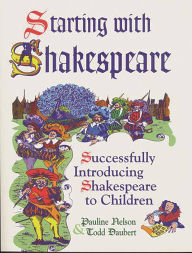 Title: Starting with Shakespeare: Successfully Introducing Shakespeare to Children, Author: Todd Daubert