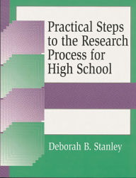Title: Practical Steps to the Research Process for High School, Author: Deborah B. Stanley