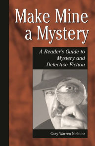 Title: Make Mine a Mystery: A Reader's Guide to Mystery and Detective Fiction, Author: Gary Warren Niebuhr