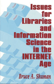 Title: Issues for Libraries and Information Science in the Internet Age / Edition 1, Author: Bruce A. Shuman