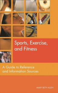 Title: Sports, Exercise, and Fitness: A Guide to Reference and Information Sources, Author: Mary Beth Allen