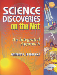 Title: Science Discoveries on the Net: An Integrated Approach, Author: Anthony D. Fredericks