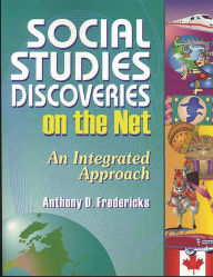 Title: Social Studies Discoveries on the Net: An Integrated Approach, Author: Anthony D. Fredericks
