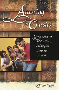 Title: Accessing the Classics: Great Reads for Adults, Teens, and English Language Learners, Author: La Vergne Rosow