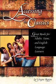 Title: Accessing the Classics: Great Reads for Adults, Teens, and English Language Learners, Author: La Vergne Rosow