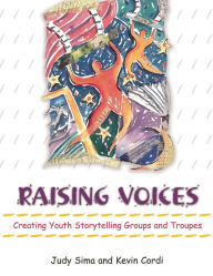 Title: Raising Voices: Creating Youth Storytelling Groups and Troupes, Author: Judy Sima