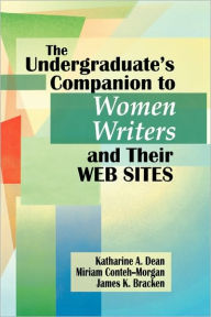 Title: The Undergraduate's Companion to Women Writers and Their Web Sites, Author: Katharine A. Dean