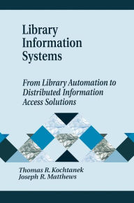Title: Library Information Systems: From Library Automation to Distributed Information Access Solutions, Author: Thomas R. Kochtanek