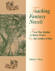 Title: Teaching Fantasy Novels: From The Hobbit to Harry Potter and the Goblet of Fire, Author: Phyllis J. Perry