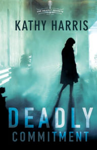 Title: Deadly Commitment: A Novel, Author: Kathy Harris
