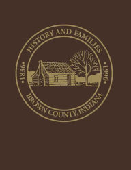 Title: Brown Co, IN: Histories and Families, 1836-1990, Author: Dorothy Birney Bailey