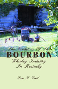 Title: The Evolution of the Bourbon Whiskey Industry in Kentucky, Author: Sam K. Cecil