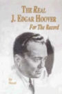 The Real J. Edgar Hoover: For the Record