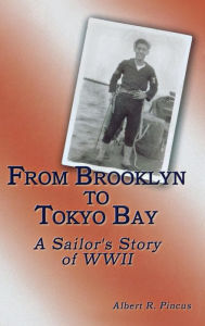 Title: From Brooklyn to Tokyo Bay: A Sailor's Story of WWII, Author: Albert R. Pincus