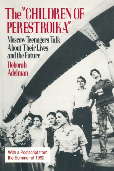 The Children of Perestroika: Moscow Teenagers Talk About Their Lives and the Future