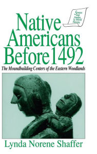 Title: Native Americans Before 1492: Moundbuilding Realms of the Mississippian Woodlands / Edition 1, Author: Lynda N. Shaffer