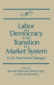 Title: Labor and Democracy in the Transition to a Market System / Edition 1, Author: Bertram Silverman