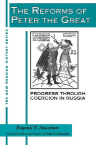 Title: The Reforms of Peter the Great: Progress Through Violence in Russia / Edition 1, Author: Evgenii V. Anisimov