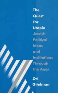 Title: The Quest for Utopia: Jewish Political Ideas and Institutions Through the Ages, Author: Zvi Y. Gitelman