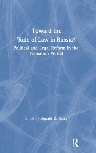 Toward the Rule of Law in Russia: Political and Legal Reform in the Transition Period