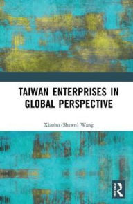 Title: Taiwan Enterprises in Global Perspective, Author: Xiaohu (Shawn) Wang