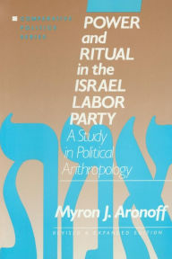 Title: Power and Ritual in the Israel Labor Party: A Study in Political Anthropology: A Study in Political Anthropology / Edition 2, Author: Myron J. Aronoff