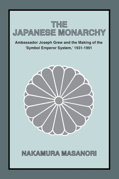 The Japanese Monarchy, 1931-91: Ambassador Grew and the Making of the 