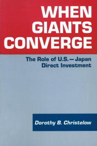 Title: When Giants Converge: Role of US-Japan Direct Investment / Edition 1, Author: Dorothy B. Christelow