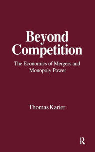 Title: Beyond Competition: Economics of Mergers and Monopoly Power / Edition 1, Author: Thomas Karier