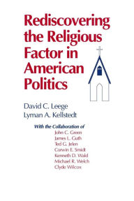 Title: Rediscovering the Religious Factor in American Politics / Edition 1, Author: David C. Leege