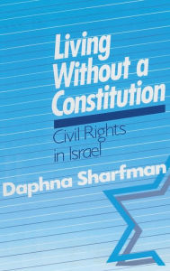 Title: Living without a Constitution: Civil Rights in Israel, Author: Daphna Sharfman