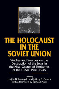 The Holocaust in the Soviet Union: Studies and Sources on the Destruction of the Jews in the Nazi-occupied Territories of the USSR, 1941-45