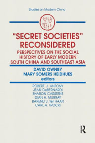 Title: Secret Societies Reconsidered: Perspectives on the Social History of Early Modern South China and Southeast Asia: Perspectives on the Social History of Early Modern South China and Southeast Asia, Author: David Ownby