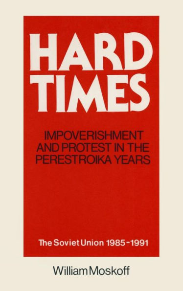 Hard Times: Impoverishment and Protest in the Perestroika Years - Soviet Union, 1985-91: A Guide for Fellow Adventurers / Edition 1