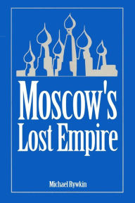 Title: Moscow's Lost Empire / Edition 1, Author: Michael Rywkin