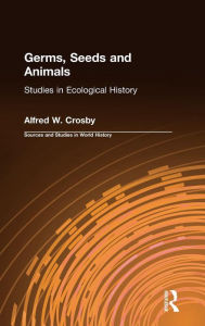 Title: Germs, Seeds and Animals:: Studies in Ecological History, Author: Alfred W. Crosby