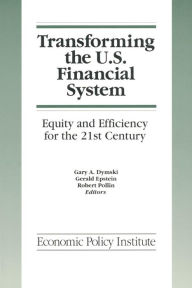 Title: Transforming the U.S. Financial System: An Equitable and Efficient Structure for the 21st Century: An Equitable and Efficient Structure for the 21st Century, Author: Gary Dymski