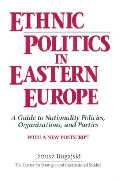 Ethnic Politics in Eastern Europe: A Guide to Nationality Policies, Organizations and Parties: A Guide to Nationality Policies, Organizations and Parties