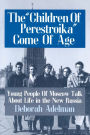 The Children of Perestroika Come of Age: Young People of Moscow Talk About Life in the New Russia / Edition 1